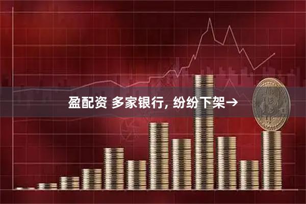 盈配资 多家银行, 纷纷下架→
